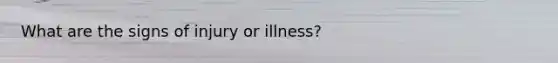 What are the signs of injury or illness?