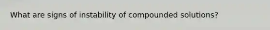 What are signs of instability of compounded solutions?