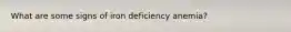 What are some signs of iron deficiency anemia?