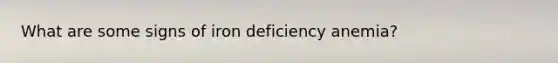 What are some signs of iron deficiency anemia?