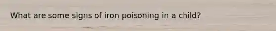 What are some signs of iron poisoning in a child?