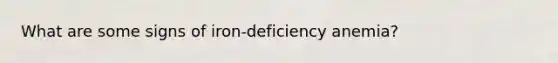 What are some signs of iron-deficiency anemia?