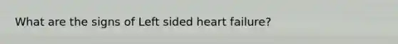 What are the signs of Left sided heart failure?