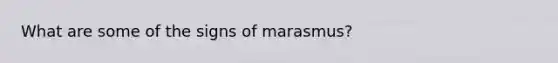 What are some of the signs of marasmus?