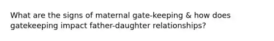 What are the signs of maternal gate-keeping & how does gatekeeping impact father-daughter relationships?