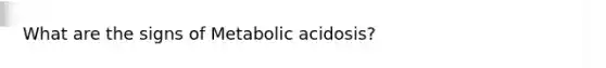 What are the signs of Metabolic acidosis?