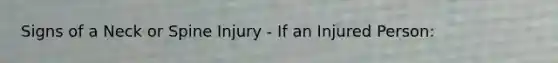 Signs of a Neck or Spine Injury - If an Injured Person: