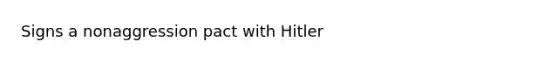 Signs a nonaggression pact with Hitler