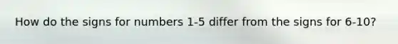 How do the signs for numbers 1-5 differ from the signs for 6-10?