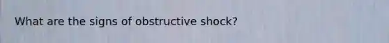 What are the signs of obstructive shock?