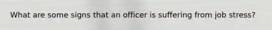 What are some signs that an officer is suffering from job stress?