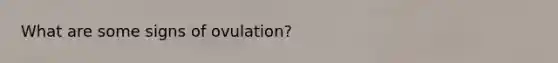 What are some signs of ovulation?