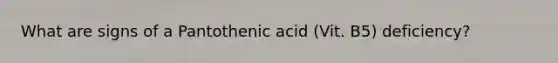 What are signs of a Pantothenic acid (Vit. B5) deficiency?