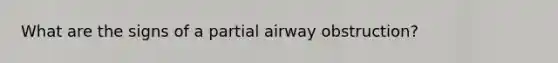 What are the signs of a partial airway obstruction?