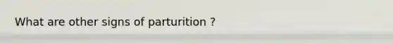 What are other signs of parturition ?