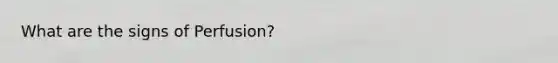 What are the signs of Perfusion?