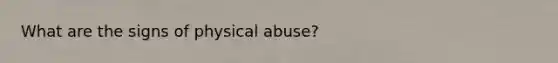 What are the signs of physical abuse?