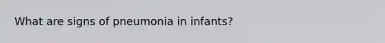 What are signs of pneumonia in infants?