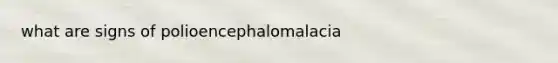 what are signs of polioencephalomalacia