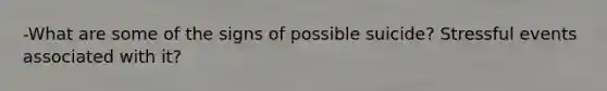 -What are some of the signs of possible suicide? Stressful events associated with it?