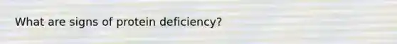 What are signs of protein deficiency?