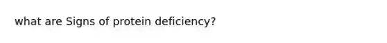 what are Signs of protein deficiency?