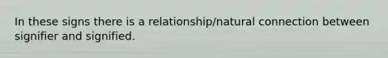 In these signs there is a relationship/natural connection between signifier and signified.
