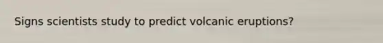 Signs scientists study to predict volcanic eruptions?