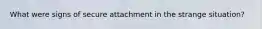 What were signs of secure attachment in the strange situation?