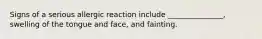 Signs of a serious allergic reaction include _______________, swelling of the tongue and face, and fainting.