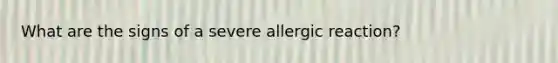 What are the signs of a severe allergic reaction?