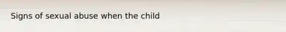 Signs of sexual abuse when the child