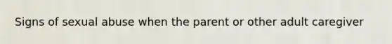 Signs of sexual abuse when the parent or other adult caregiver