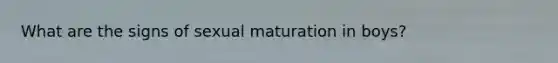 What are the signs of sexual maturation in boys?