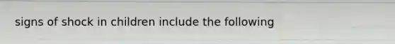 signs of shock in children include the following