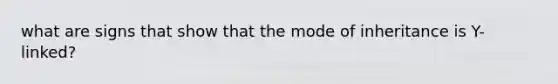 what are signs that show that the mode of inheritance is Y-linked?