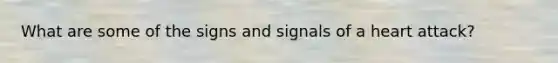 What are some of the signs and signals of a heart attack?