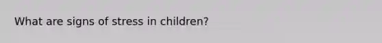 What are signs of stress in children?