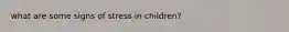 what are some signs of stress in children?