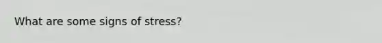 What are some signs of stress?