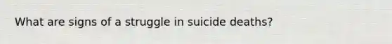 What are signs of a struggle in suicide deaths?