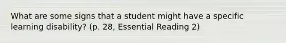 What are some signs that a student might have a specific learning disability? (p. 28, Essential Reading 2)