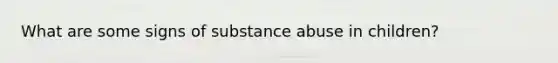What are some signs of substance abuse in children?