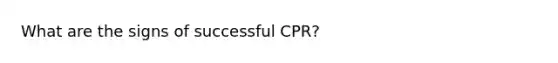 What are the signs of successful CPR?