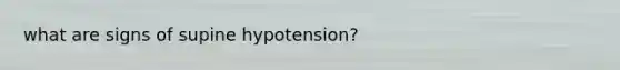 what are signs of supine hypotension?