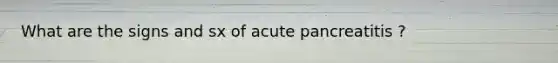 What are the signs and sx of acute pancreatitis ?