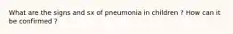 What are the signs and sx of pneumonia in children ? How can it be confirmed ?