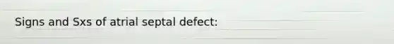 Signs and Sxs of atrial septal defect: