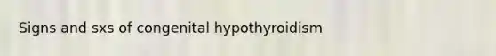 Signs and sxs of congenital hypothyroidism