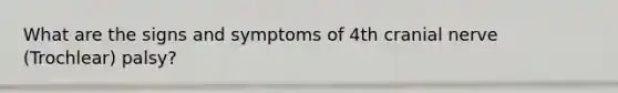 What are the signs and symptoms of 4th cranial nerve (Trochlear) palsy?